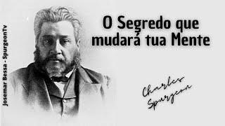 O Segredo que  mudará tua Mente  | C. H. Spurgeon ( 1834 - 1892 )