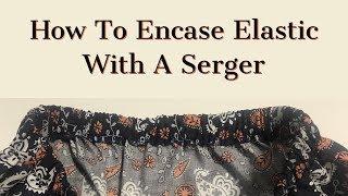 How To Encase Elastic With A Serger