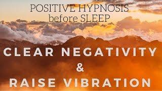 POSITIVE SLEEP HYPNOSIS to clear negativity and raise your vibration