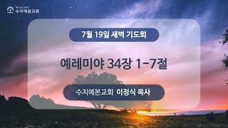 2024-07-19 (금) 새벽 설교 | 예레미야 34:1-7 | 이정식 목사 | 수지예본교회