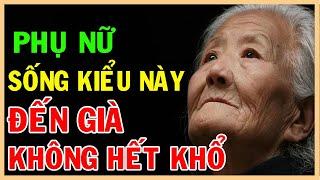 Phụ Nữ Sống Kiểu Này Đến Già Không Hết Khổ | Hãy Sống Khác