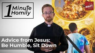 Advice from Jesus: Be Humble, Sit Down | One-Minute Homily