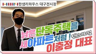 [한샘인테리어]한샘리하우스 대구전시장-진천대리점 낡은주택을 새아파트처럼!