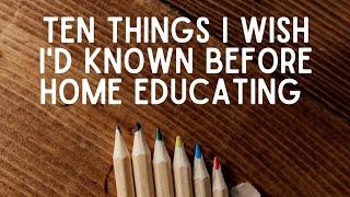 Home Education UK | Ten Things I Wish I'd Known Before Home Educating | Mum of 3