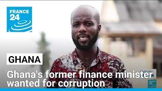 Ghana's former finance minister wanted fugitive for corruption • FRANCE 24 English