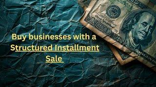 Buy a business using a structured installment sale