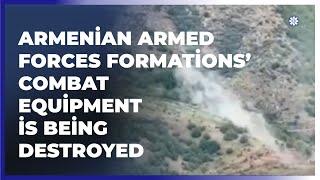 Armenian armed forces formations’ combat equipment is being destroyed