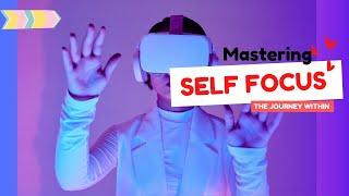 Mastering Self-Focus: A Journey Within