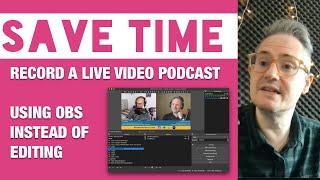 Record a Live Video Podcast with OBS and Save Hours of Editing Every Week