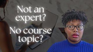 How to create a course if you're not an expert? | What if you don't have a course topic?