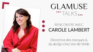 Glamuse Talks : rencontre avec Carole Lambert, directrice des marques & du design chez Van de Velde