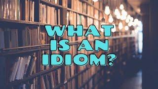What is an Idiom? - Idioms and Phrases - Idiom Origins - English Idioms - ESL