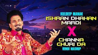 Kuldeep Manak | Ishran Dhahan Mardi  X Channa Churi Da | Remix Mashup | Best Punjabi Remix Songs