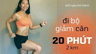  20 phút ĐI BỘ GIẢM CÂN - 2 cây số (Ngày 14) | 21 ngày thử thách