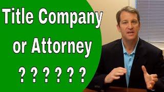 Title Company or Real Estate Closing Attorney - Who Should You Use & Why?