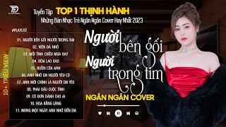 NGƯỜI BÊN GỐI NGƯỜI TRONG TIM - NGÂN NGÂN COVER  TOP 30 Bài Hát Cover TRIỆU View HAY NGHE LÀ NGHIỆN