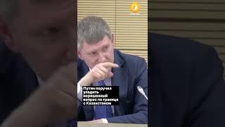 Путин поручил уладить нерешенный вопрос по границе с Казахстаном