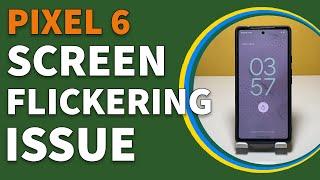 How To Fix Google Pixel 6 Screen Flickering Issue