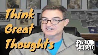 Think Great Thoughts (We Become What We Think About) - Tapping with Brad Yates