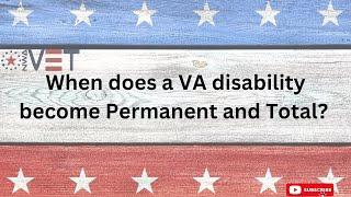 When Does VA Disability Become Permanent and Total?