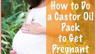 Castor Oil Packs to Get Pregnant Fast When Trying to Conceive