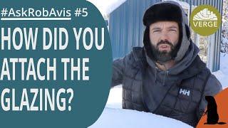 How did you attach the glazing to the Passive Solar Greenhouse?   #AskRobAvis 005