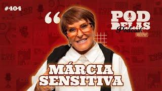 MÁRCIA SENSITIVA, RETORNO A TEMPORADA NOVA - PODDELAS PODCAST SHOW #404