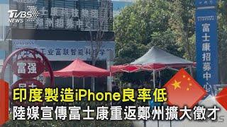 印度製造iPhone良率低 陸媒宣傳富士康重返鄭州擴大徵才｜TVBS新聞