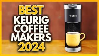 5 Best Keurig Coffee Makers In 2024
