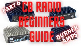 CB Radio Beginners Guide.  Part 6.  CB LINEAR AMPLIFIERS / BURNERS