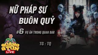 Truyện Ma Hay : Tập 6 hồn ma nữ quỷ báo án | NỮ PHÁP SƯ BUÔN QUỶ Quàng A Tũn Live