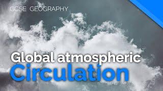 Global Atmospheric Circulation | AQA GCSE 9-1 Geography