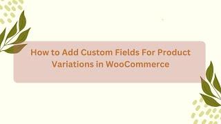 How to Add Custom Fields For Product Variations in WooCommerce