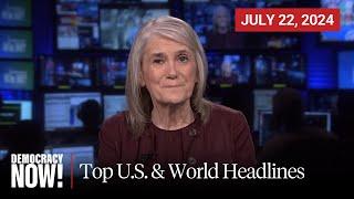 Top U.S. & World Headlines — July 22, 2024