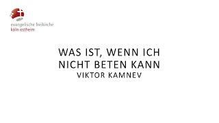 Was ist, wenn ich nicht beten kann // Viktor Kamnev