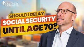 Should I Delay Social Security Until Age 70? | David Caviness, CFP®