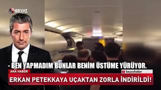 Erkan Petekkaya uçaktan zorla indirildi!