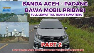 ROAD TRIP BANDA ACEH - PADANG SUMATERA BARAT BAWA MOBIL PRIBADI FULL LEWAT TOL TRANS SUMATERA Part 2