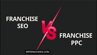 Franchise SEO Vs PPC Services Or Both | Which One Is Better? | DrFranchises.