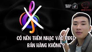 Có nên chèn nhạc vào video bán hàng không ? | Big Man Marketing