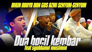 DUA BOCIL KEMBAR INI NGAJAK DUET SYUBBANUL MUSLIMIN SAMPAI ABUYA DAN GUS AZMI SENYUM SENYUM