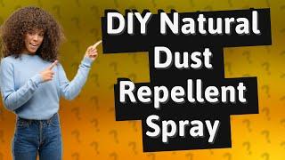 How Can I Make a Natural Dust Repellent Spray at Home?
