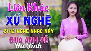 21-12 Nghe Liên Khúc Dân Ca Xứ Nghệ - Đưa Anh Về Hà Tĩnh - LK Dân Ca Xứ Nghệ Phối Mới Nhất 2024