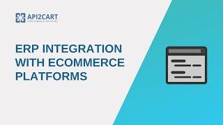 ERP Integration With eCommerce Platforms | API2Cart