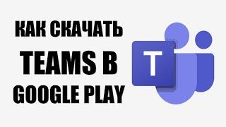 Как скачать приложение Microsoft Teams на смартфон в Google Play