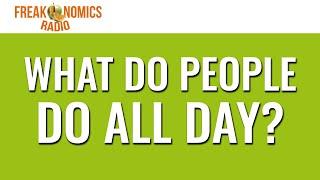 605. What Do People Do All Day? | Freakonomics Radio