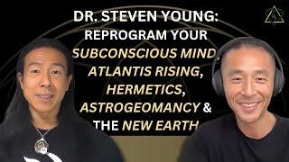 E9- Dr. Steven Young: Reprogram your Subconscious Mind,  Atlantis Rising, Hermetics & the New Earth