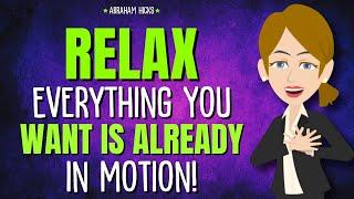 Relax! Everything You Want is Already in Motion!  Abraham Hicks 2025