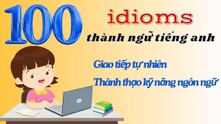 100 Idioms Thành Ngữ Tiếng Anh thông dụng - Kèm Ví Dụ minh hoạ - English Idioms