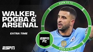 Kyle Walker faking injury, Manchester City-Paul Pogba rumors + Arsenal concerns | ESPN FC Extra Time